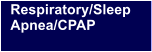 Respiratory/Sleep Apnea/CPAP
